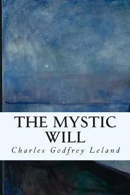 The Mystic Will by Leland, Charles Godfrey