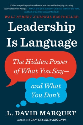 Leadership Is Language: The Hidden Power of What You Say--And What You Don't by Marquet, L. David