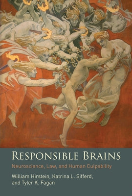 Responsible Brains: Neuroscience, Law, and Human Culpability by Hirstein, William