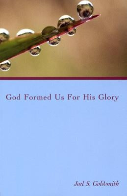 God Formed Us for His Glory by Goldsmith, Joel S.