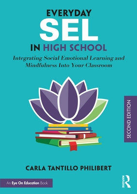 Everyday Sel in High School: Integrating Social Emotional Learning and Mindfulness Into Your Classroom by Tantillo Philibert, Carla