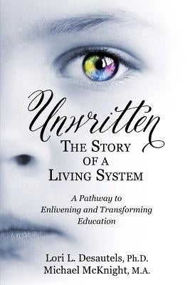Unwritten, The Story of a Living System: A Pathway to Enlivening and Transforming Education Paperback Wyatt-MacKenzie Publishing