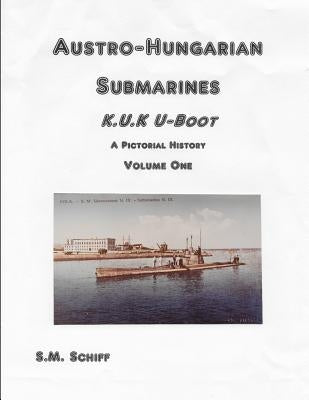 Austro-Hungarian Submarines K.u.K UBoot A Pictorial History Volume One Paperback Independently Published