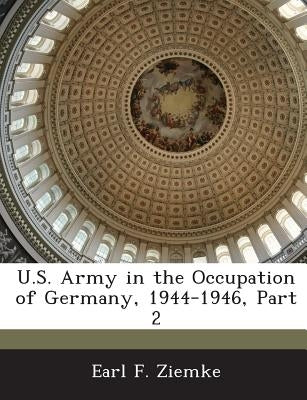 U.S. Army in the Occupation of Germany, 1944-1946, Part 2 Paperback Bibliogov