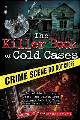 The Killer Book of Cold Cases: Incredible Stories, Facts, and Trivia from the Most Baffling True Crime Cases of All Time by Philbin, Tom