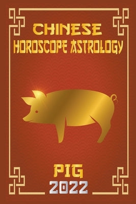 Pig Chinese Horoscope & Astrology 2022 by Shui, Zhouyi Feng