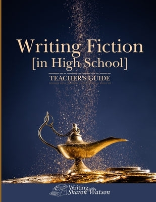 Writing Fiction [in High School]: Teacher's Guide by Watson, Sharon