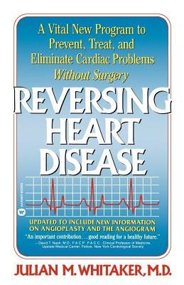 Reversing Heart Disease: A Vital New Program to Help, Treat, and Eliminate Cardiac Problems Without Surgery by Whitaker, Julian