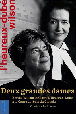 Deux Grandes Dames: Bertha Wilson Et Claire l'Heureux-Dubé À La Cour Suprême Du Canada by Backhouse, Constance