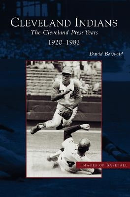 Cleveland Indians: The Cleveland Press Years, 1920-1982 by Borsvold, David