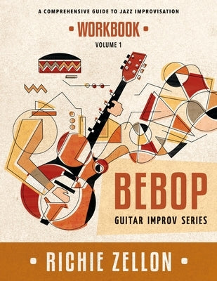 The Bebop Guitar Improv Series VOL 1 - Workbook: A Comprehensive Guide To Jazz Improvisation by Zellon, Richie