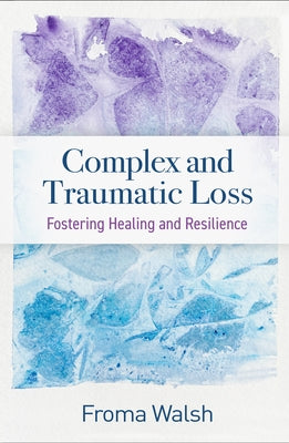 Complex and Traumatic Loss: Fostering Healing and Resilience Paperback Guilford Publications