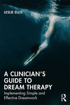 A Clinician's Guide to Dream Therapy: Implementing Simple and Effective Dreamwork by Ellis, Leslie