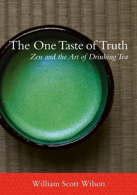 The One Taste of Truth: Zen and the Art of Drinking Tea by Wilson, William Scott