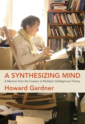A Synthesizing Mind: A Memoir from the Creator of Multiple Intelligences Theory by Gardner, Howard