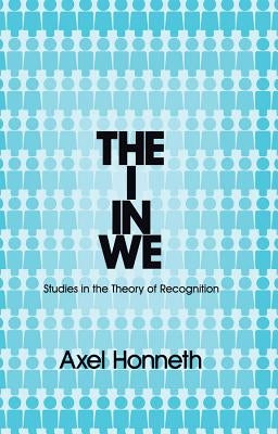 The I in We: Studies in the Theory of Recognition Paperback Polity Press