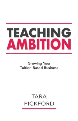 Teaching Ambition: Growing your Tuition-Based Business by Pickford, Tara