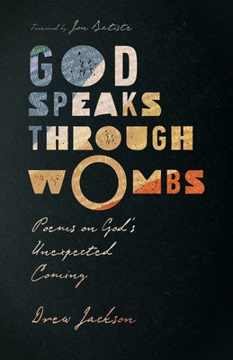 God Speaks Through Wombs: Poems on God's Unexpected Coming by Jackson, Drew