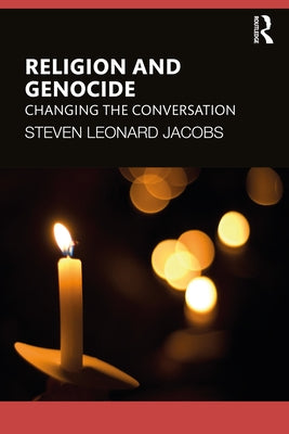 Religion and Genocide: Changing the Conversation by Jacobs, Steven Leonard