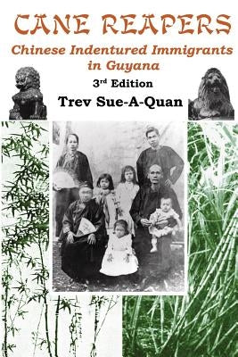 Cane Reapers 3rd Edition: Chinese Indentured Immigrants in Guyana by Sue-A-Quan, Trevelyan a.