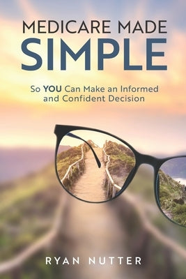 Medicare Made Simple: So YOU Can Make an Informed and Confident Decision Paperback Independently Published