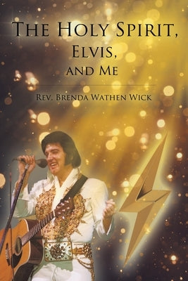 The Holy Spirit, Elvis, and Me by Wick, Brenda Wathen