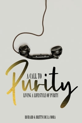 A Call to Purity: Living a Lifestyle of Purity by de la Mora, Richard And Brittni