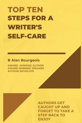 Top Ten Steps for a Writer's Self-Care by Bourgeois, B. Alan
