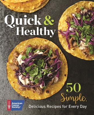 Quick & Healthy: 50 Simple Delicious Recipes for Every Day American Cancer Society