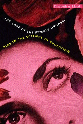 Case of the Female Orgasm: Bias in the Science of Evolution by Lloyd, Elisabeth A.