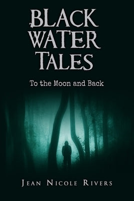 Black Water Tales: To the Moon and Back by Rivers, Jean Nicole