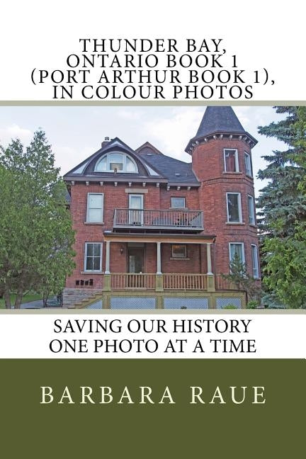 Thunder Bay, Ontario Book 1 (Port Arthur Book 1), in Colour Photos: Saving Our History One Photo at a Time Paperback Createspace Independent Publishing Platform