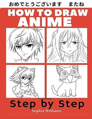 How to Draw Anime for Beginners Step by Step: Manga and Anime Drawing Tutorials Book 1 by Williams, Sophia