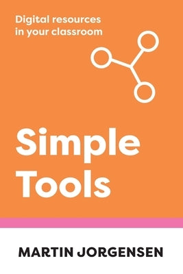 Simple Tools: Digital Resources in Your Classroom by Jorgensen, Martin