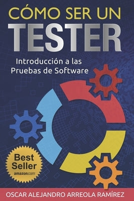 Cómo ser un Tester: Introducción a las Pruebas de Software by Arreola Ramirez, Oscar Alejandro