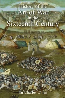 Sir Charles Oman's The History of the Art of War in the Sixteenth Century Paperback Naval & Military Press
