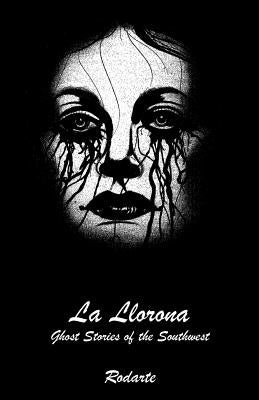La Llorona: Ghost Stories of the Southwest Christopher Rodarte