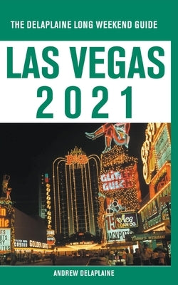 Las Vegas - The Delaplaine 2021 Long Weekend Guide by Delaplaine, Andrew