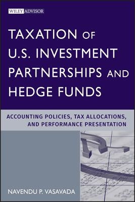 Taxation of U.S. Investment Partnerships and Hedge Funds: Accounting Policies, Tax Allocations, and Performance Presentation by Vasavada, Navendu P.