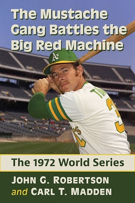 The Mustache Gang Battles the Big Red Machine: The 1972 World Series by Robertson, John G.