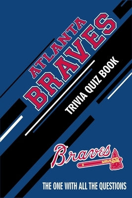 Atlanta Braves Trivia Quiz Book: The One With All The Questions by Hesse, Rachel