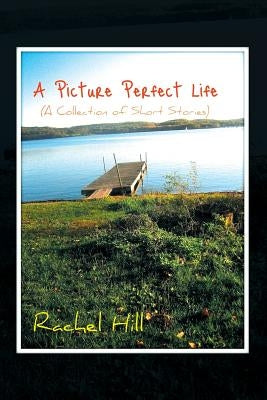 A Picture Perfect Life: (A Collection of Short Stories) by Hill, Rachel