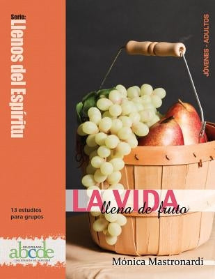 La Vida Llena de Fruto: Llenos del Espíritu: 13 estudios para grupos by Mastronardi, Mónica
