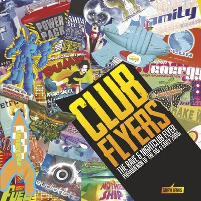 Club Flyers: The Rave and Nightclub Flyer Phenomenon of the 90's and Early 2000's by Dennis, Darryl