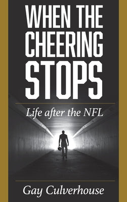 When the Cheering Stops: Life after the NFL by Culverhouse, Gay