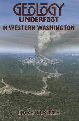 Geology Underfoot in Western Washington by Tucker, Dave