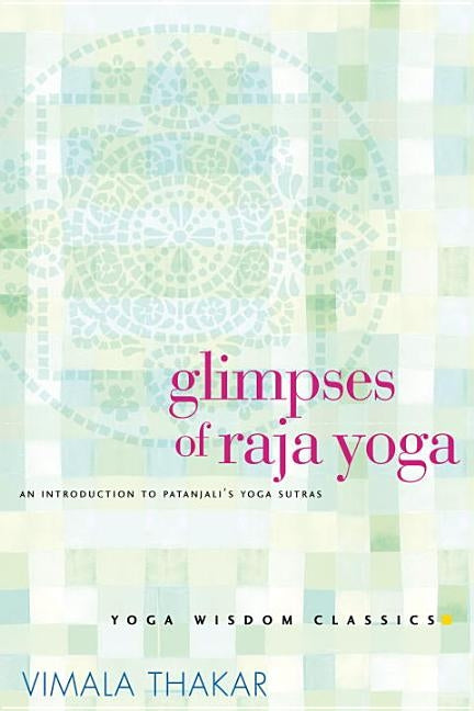 Glimpses of Raja Yoga: An Introduction to Patanjali's Yoga Sutras by Thakar, Vimala