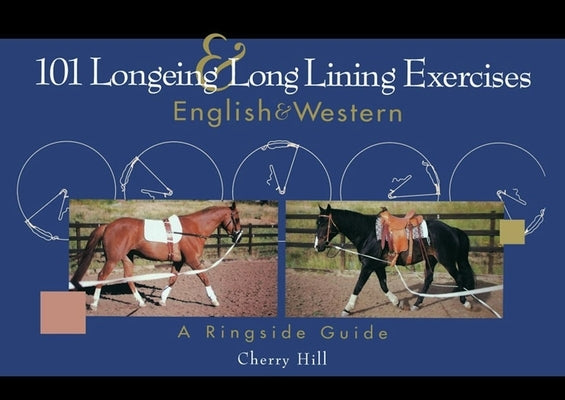 101 Longeing and Long Lining Exercises: English & Western by Hill, Cherry