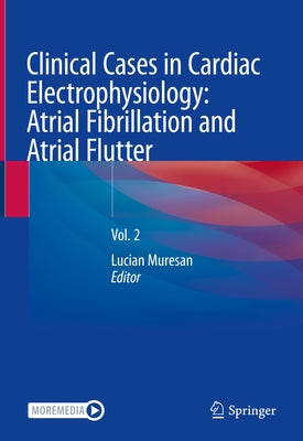 Clinical Cases in Cardiac Electrophysiology: Atrial Fibrillation and Atrial Flutter: Vol. 2 by Muresan, Lucian