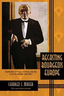 Recasting Bourgeois Europe: Stabilization in France, Germany, and Italy in the Decade After World War I Paperback Princeton University Press
